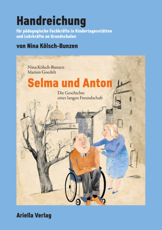 Handreichung für pädagogische Fachkräfte in Kita und Grundschule zu „Selma und Anton – Die Geschichte einer langen Freundschaft“ von Nina Kölsch-Bunzen, ISBN 978-3-945530-34-4