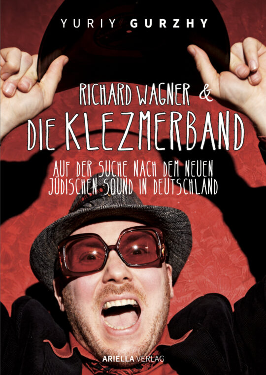 Cover, Yuriy Gurzhy, Richard Wagner und die Klezmerband, Auf der Suche nach dem neuen, jüdischen Sound in Deutschland, ISBN 978-3-945530-38-2