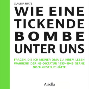 Cover, Claudia Fratz, Wie eine tickende Bombe unter uns, Fragen, die ich meiner Oma zu ihrem Leben während der NS-Diktatur 1933-1945 gerne noch gestellt hätte. ISBN 978-3-945530-55-9