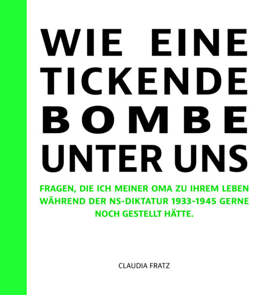 Wie eine tickende Bombe unter uns, Fragen, die ich meiner Oma zu ihrem Leben während der NS-Diktatur 1933-1945 gerne noch gestellt hätte.