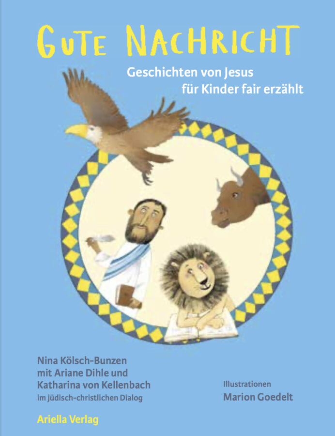 Cover, Gute Nachtricht, Geschichten von Jesus für Kinder erzählt, Nina Kölsch-Bunzen mit Ariane Dihle und Katharina von Kellenbach im jüdisch-christlichen Dialog, Illustrationen Marion Goedelt, Ariella Verlag, ISBN 978-3-945530-51-1