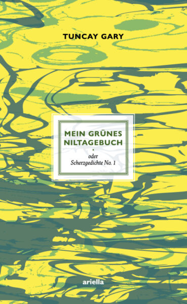 Cover, Tuncay Gary, Mein grünes Niltagebuch oder Scherzgedichte Nr. 1, Ariella Verlag, ISBN: 978-3-945530-46-7